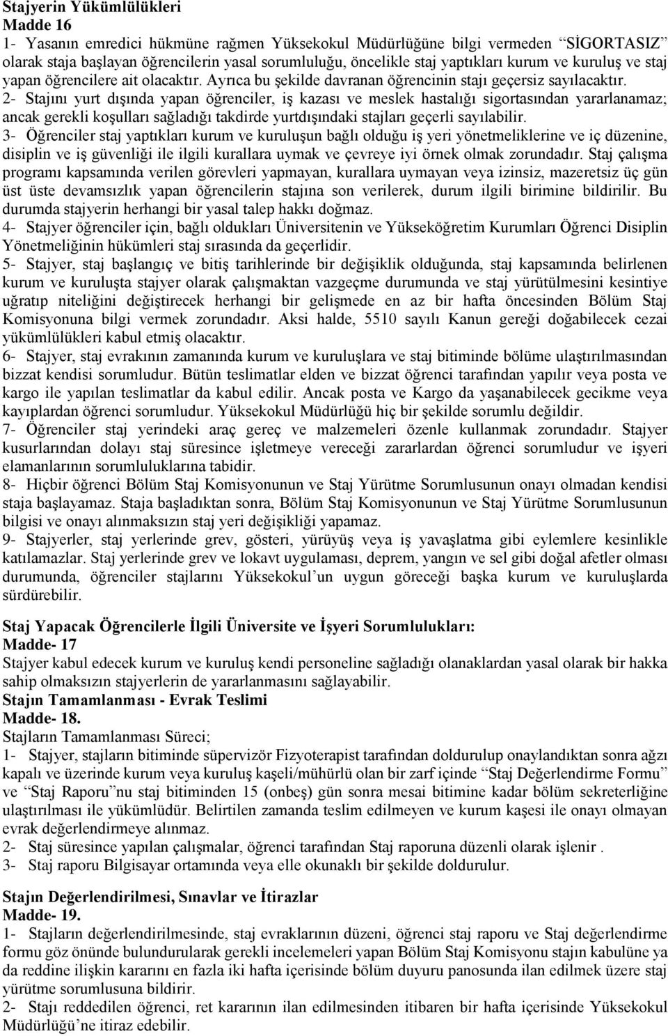 2- Stajını yurt dışında yapan öğrenciler, iş kazası ve meslek hastalığı sigortasından yararlanamaz; ancak gerekli koşulları sağladığı takdirde yurtdışındaki stajları geçerli sayılabilir.