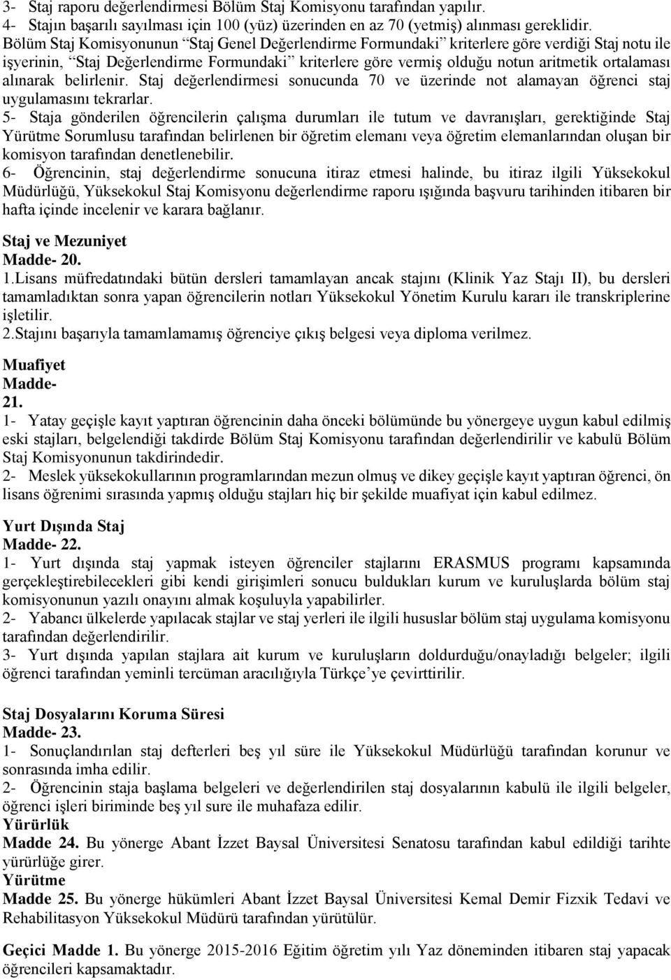 alınarak belirlenir. Staj değerlendirmesi sonucunda 70 ve üzerinde not alamayan öğrenci staj uygulamasını tekrarlar.