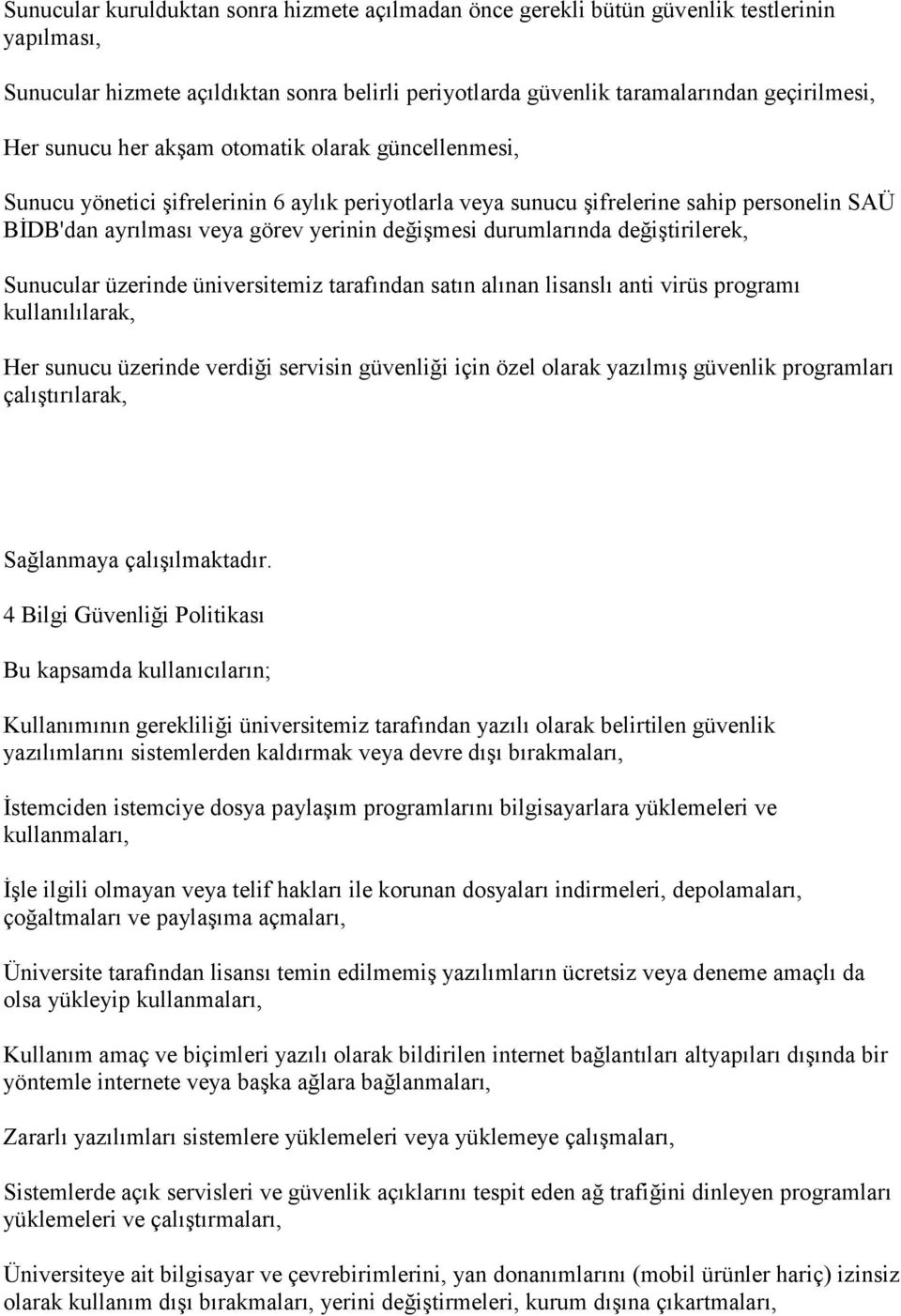 durumlarında değiştirilerek, Sunucular üzerinde üniversitemiz tarafından satın alınan lisanslı anti virüs programı kullanılılarak, Her sunucu üzerinde verdiği servisin güvenliği için özel olarak