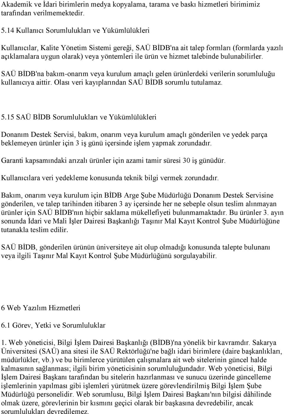 hizmet talebinde bulunabilirler. SAÜ BİDB'na bakım-onarım veya kurulum amaçlı gelen ürünlerdeki verilerin sorumluluğu kullanıcıya aittir. Olası veri kayıplarından SAÜ BİDB sorumlu tutulamaz. 5.