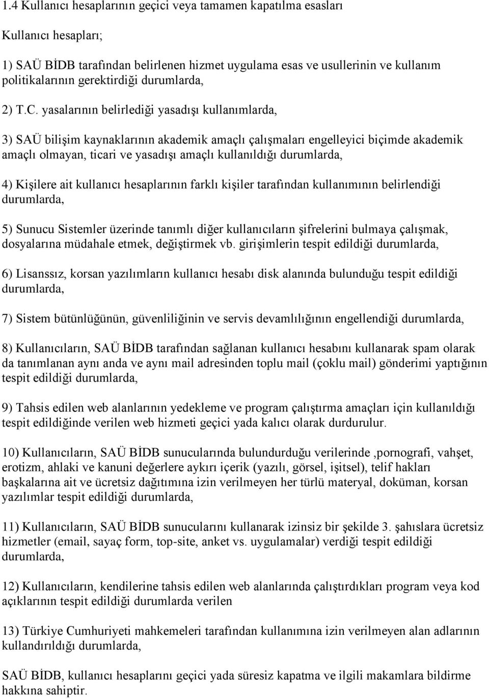 yasalarının belirlediği yasadışı kullanımlarda, 3) SAÜ bilişim kaynaklarının akademik amaçlı çalışmaları engelleyici biçimde akademik amaçlı olmayan, ticari ve yasadışı amaçlı kullanıldığı