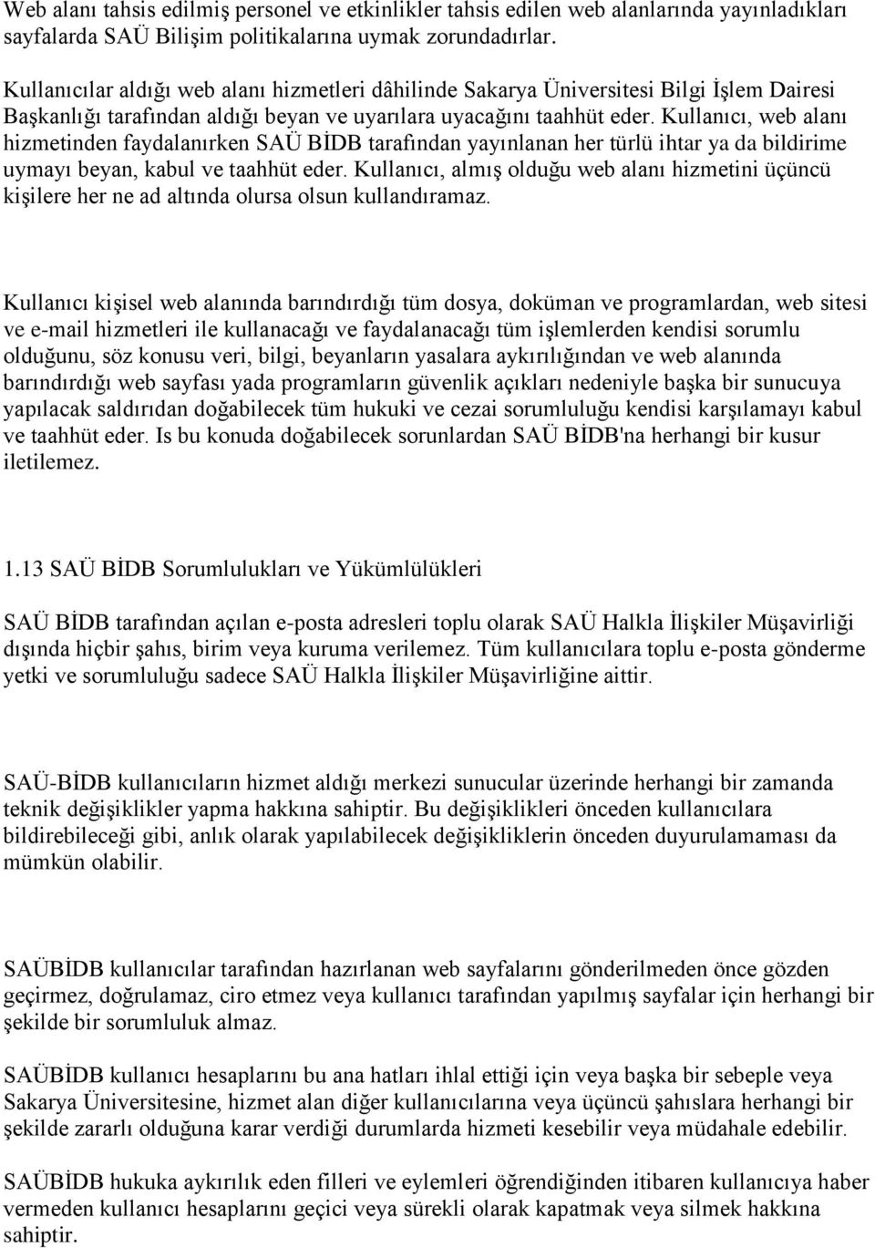 Kullanıcı, web alanı hizmetinden faydalanırken SAÜ BİDB tarafından yayınlanan her türlü ihtar ya da bildirime uymayı beyan, kabul ve taahhüt eder.