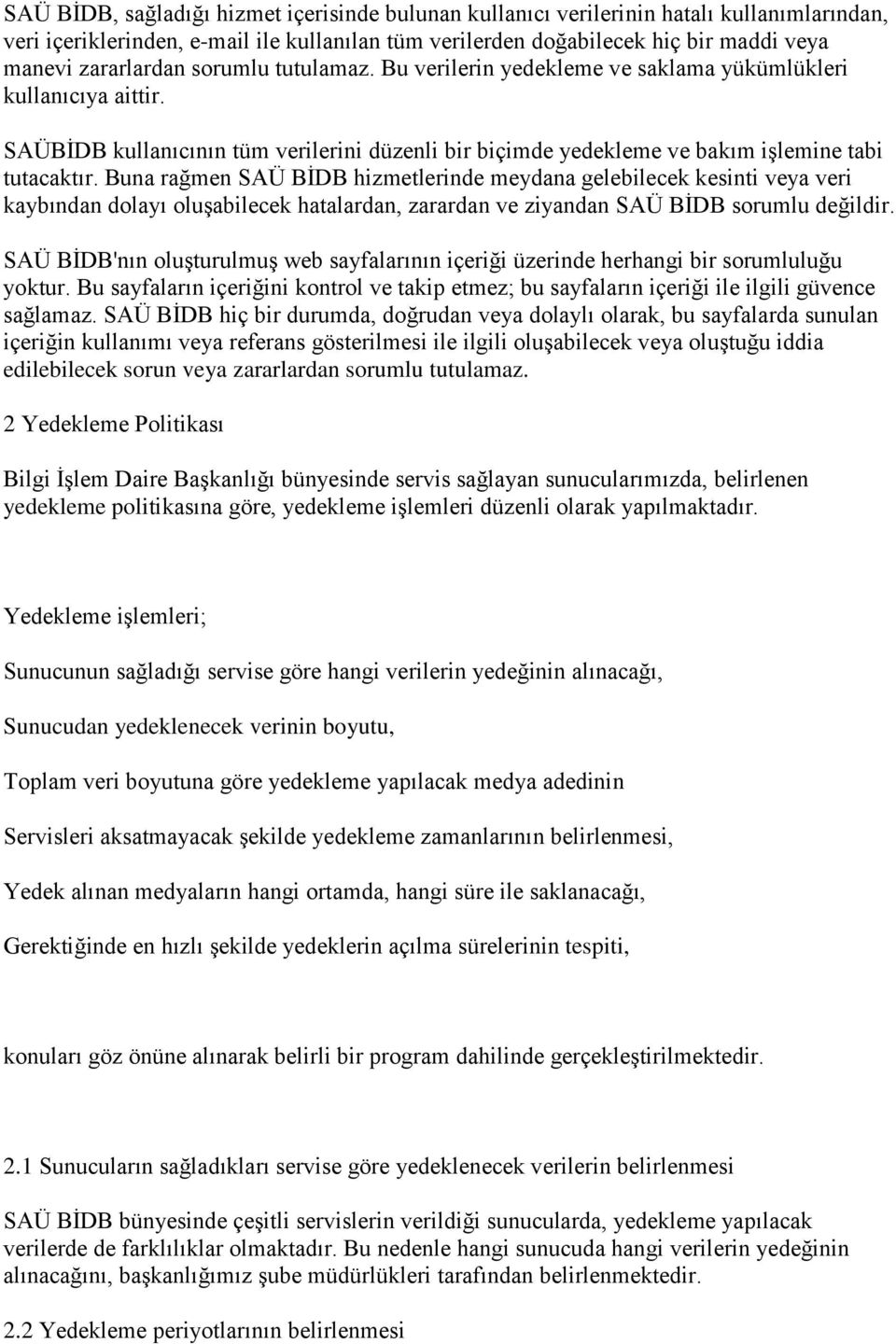 Buna rağmen SAÜ BİDB hizmetlerinde meydana gelebilecek kesinti veya veri kaybından dolayı oluşabilecek hatalardan, zarardan ve ziyandan SAÜ BİDB sorumlu değildir.