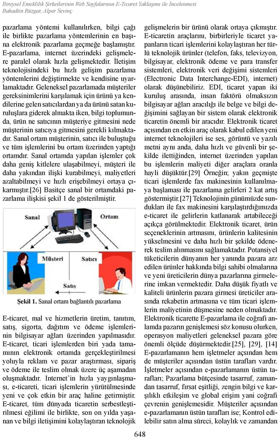 İletişim teknolojisindeki bu hızlı gelişim pazarlama yöntemlerini değiştirmekte ve kendisine uyarlamaktadır.