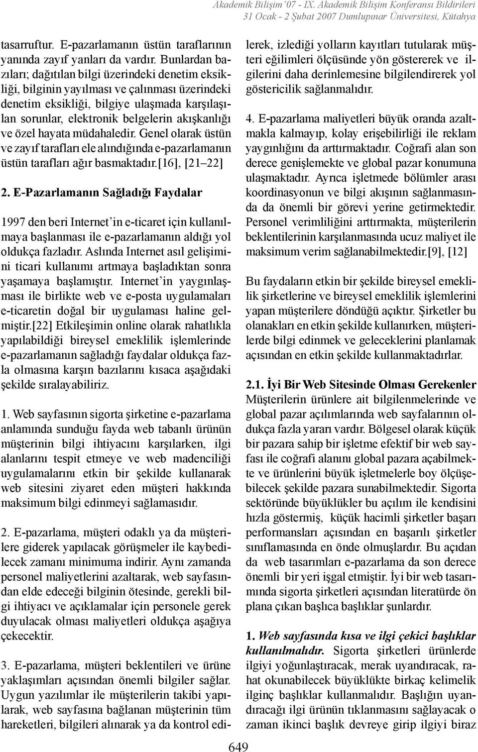 akışkanlığı ve özel hayata müdahaledir. Genel olarak üstün ve zayıf tarafları ele alındığında e-pazarlamanın üstün tarafları ağır basmaktadır.[16], [21 22] 2.