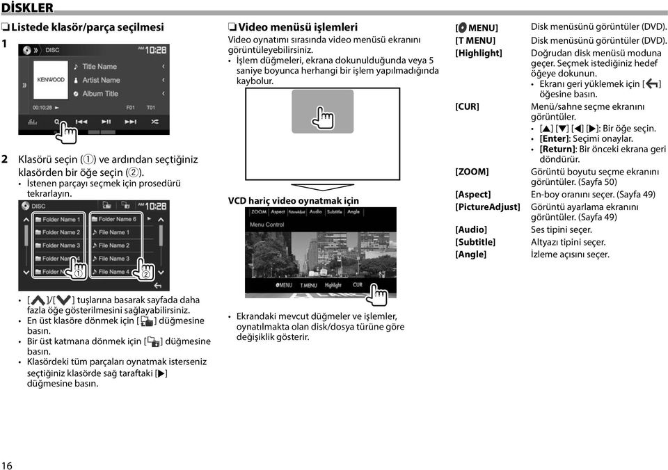 VCD hariç video oynatmak için [ MENU] Disk menüsünü görüntüler (DVD). [T MENU] Disk menüsünü görüntüler (DVD). [Highlight] Doğrudan disk menüsü moduna geçer. Seçmek istediğiniz hedef öğeye dokunun.