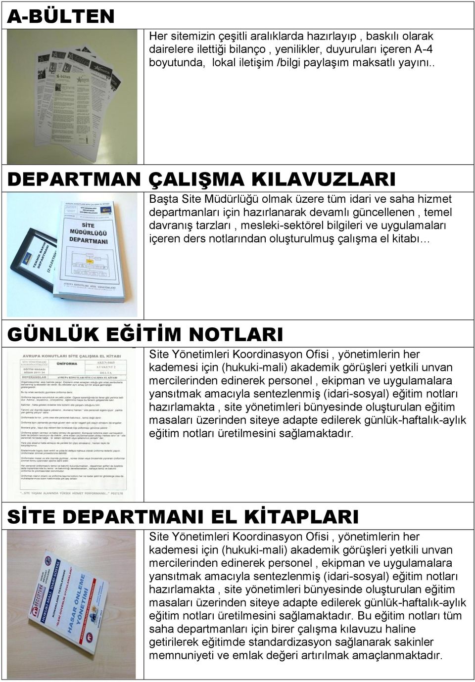 uygulamaları içeren ders notlarından oluşturulmuş çalışma el kitabı GÜNLÜK EĞİTİM NOTLARI Site Yönetimleri Koordinasyon Ofisi, yönetimlerin her kademesi için (hukuki-mali) akademik görüşleri yetkili