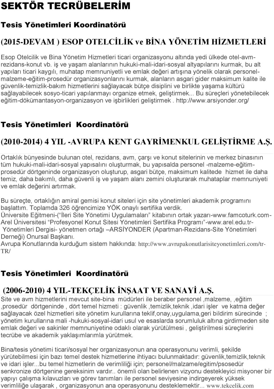 iş ve yaşam alanlarının hukuki-mali-idari-sosyal altyapılarını kurmak, bu alt yapıları ticari kaygılı, muhatap memnuniyetli ve emlak değeri artışına yönelik olarak personelmalzeme-eğitim-prosedür