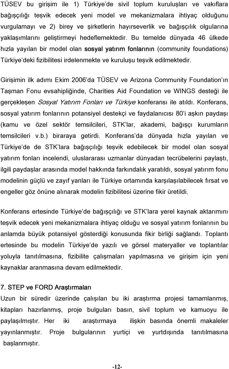 Bu temelde dünyada 46 ülkede hızla yayılan bir model olan sosyal yatırım fonlarının (community foundations) Türkiye deki fizibilitesi irdelenmekte ve kuruluşu teşvik edilmektedir.