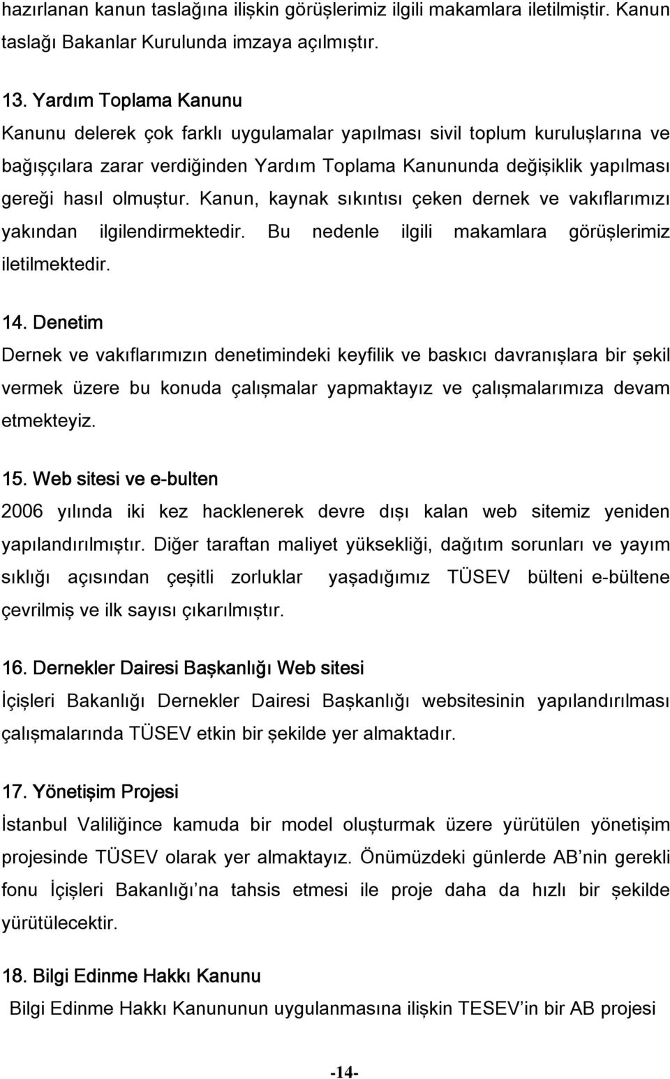 Kanun, kaynak sıkıntısı çeken dernek ve vakıflarımızı yakından ilgilendirmektedir. Bu nedenle ilgili makamlara görüşlerimiz iletilmektedir. 14.