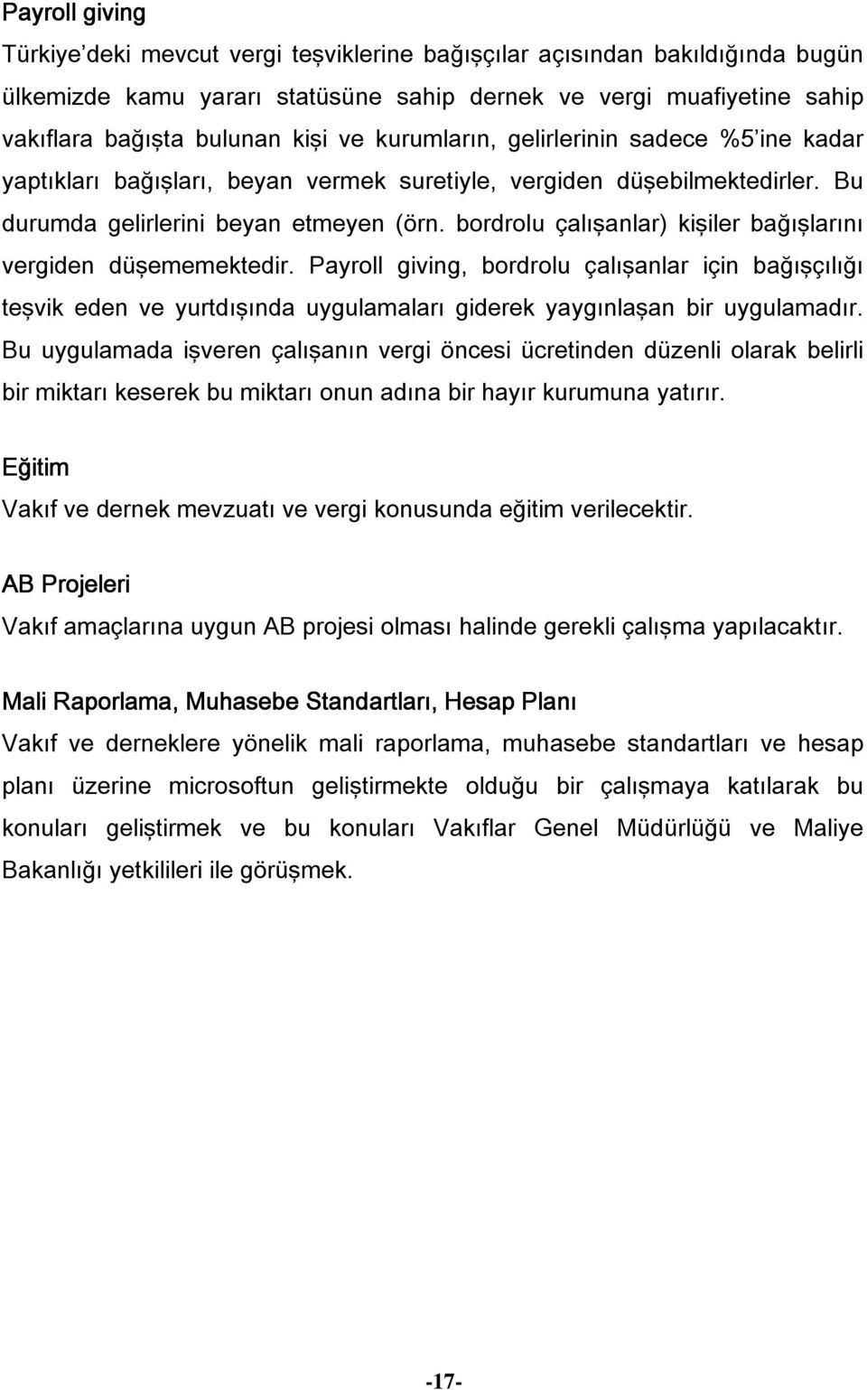 bordrolu çalışanlar) kişiler bağışlarını vergiden düşememektedir. Payroll giving, bordrolu çalışanlar için bağışçılığı teşvik eden ve yurtdışında uygulamaları giderek yaygınlaşan bir uygulamadır.