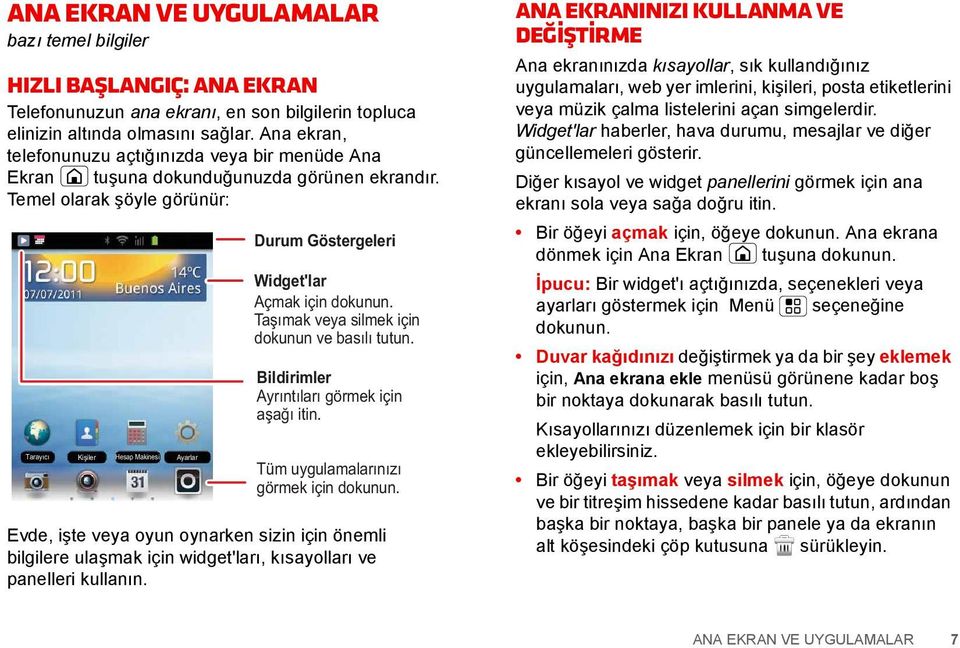 Temel olarak şöyle görünür: Tarayıcı Kişiler Hesap Makinesi Ayarlar Durum Göstergeleri Widget'lar Açmak için Taşımak veya silmek için dokunun ve basılı tutun.