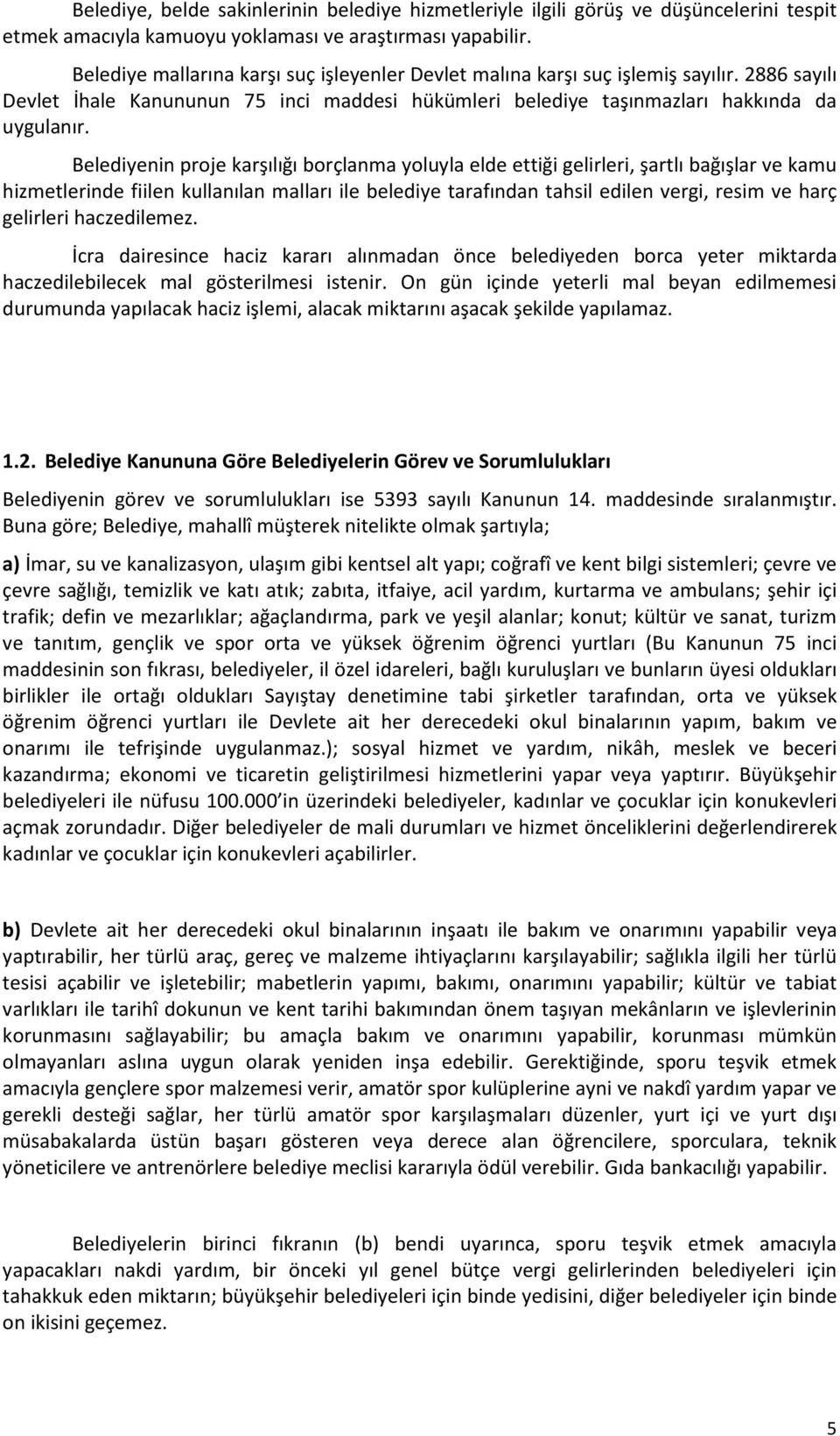 Belediyenin proje karşılığı borçlanma yoluyla elde ettiği gelirleri, şartlı bağışlar ve kamu hizmetlerinde fiilen kullanılan malları ile belediye tarafından tahsil edilen vergi, resim ve harç