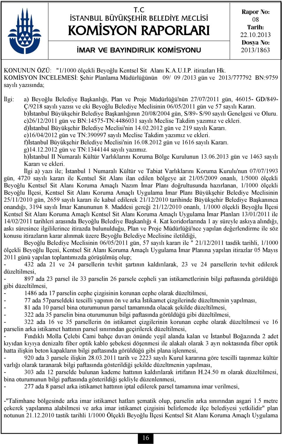 GD/849- Ç/9218 sayılı yazısı ve eki Beyoğlu Belediye Meclisinin 06/05/2011 gün ve 57 sayılı Kararı. b)istanbul Büyükşehir Belediye Başkanlığının 20/08/2004 gün, S/89- S/90 sayılı Genelgesi ve Oluru.