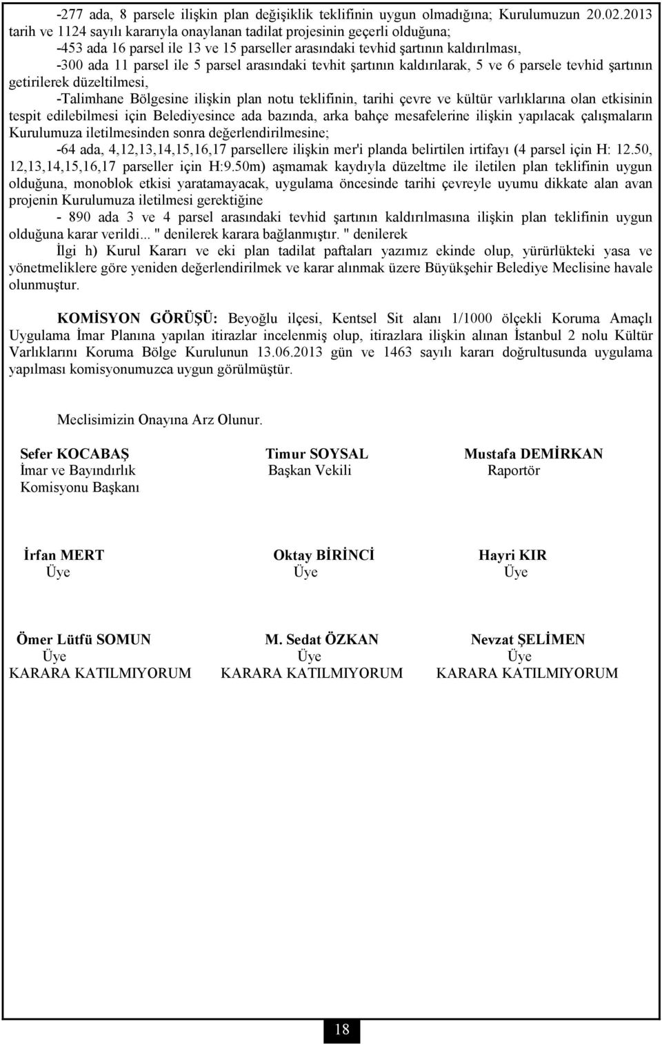 arasındaki tevhit şartının kaldırılarak, 5 ve 6 parsele tevhid şartının getirilerek düzeltilmesi, -Talimhane Bölgesine ilişkin plan notu teklifinin, tarihi çevre ve kültür varlıklarına olan etkisinin