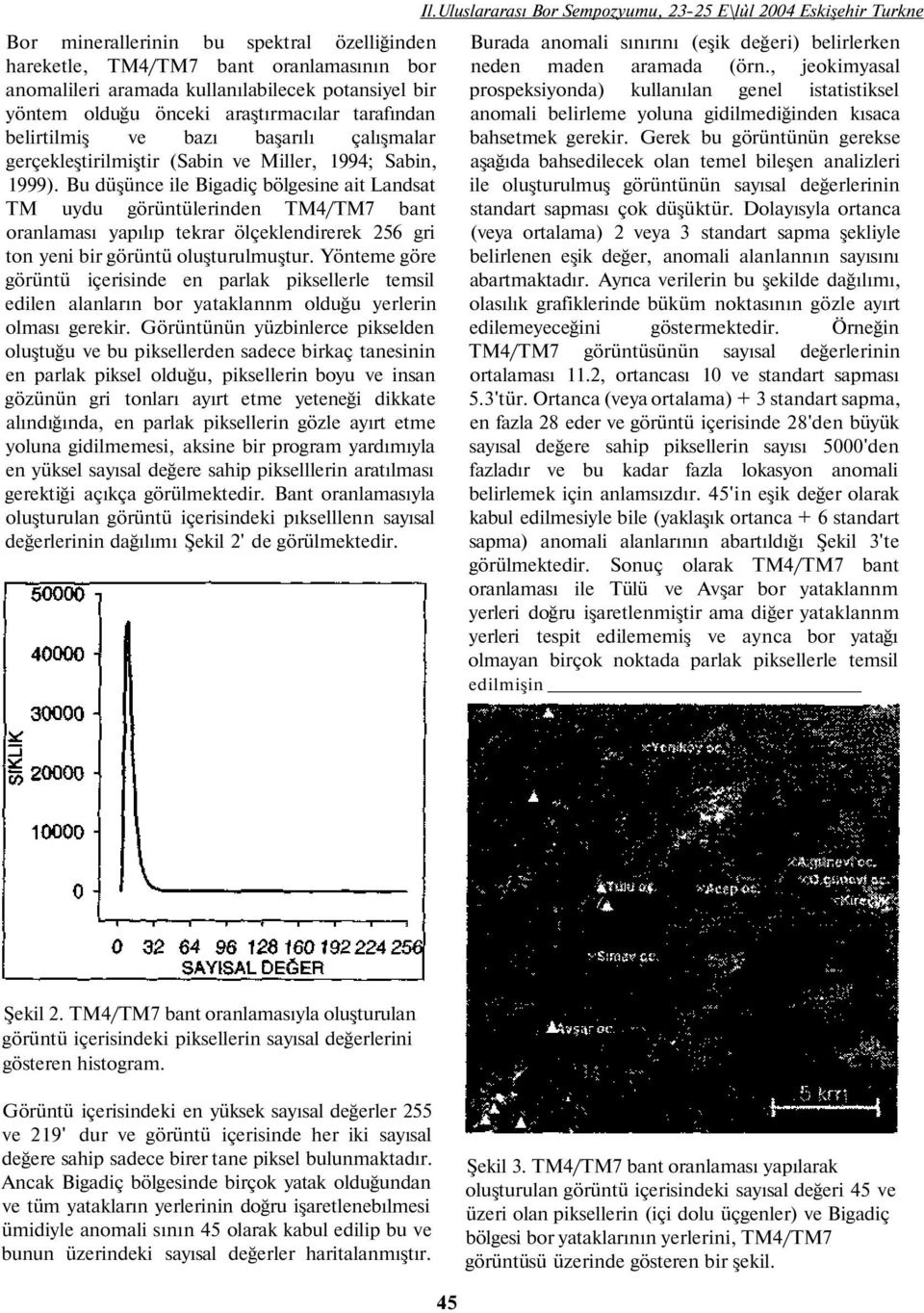 Bu düşünce ile Bigadiç bölgesine ait Landsat TM uydu görüntülerinden TM4/TM7 bant oranlaması yapılıp tekrar ölçeklendirerek 256 gri ton yeni bir görüntü oluşturulmuştur.