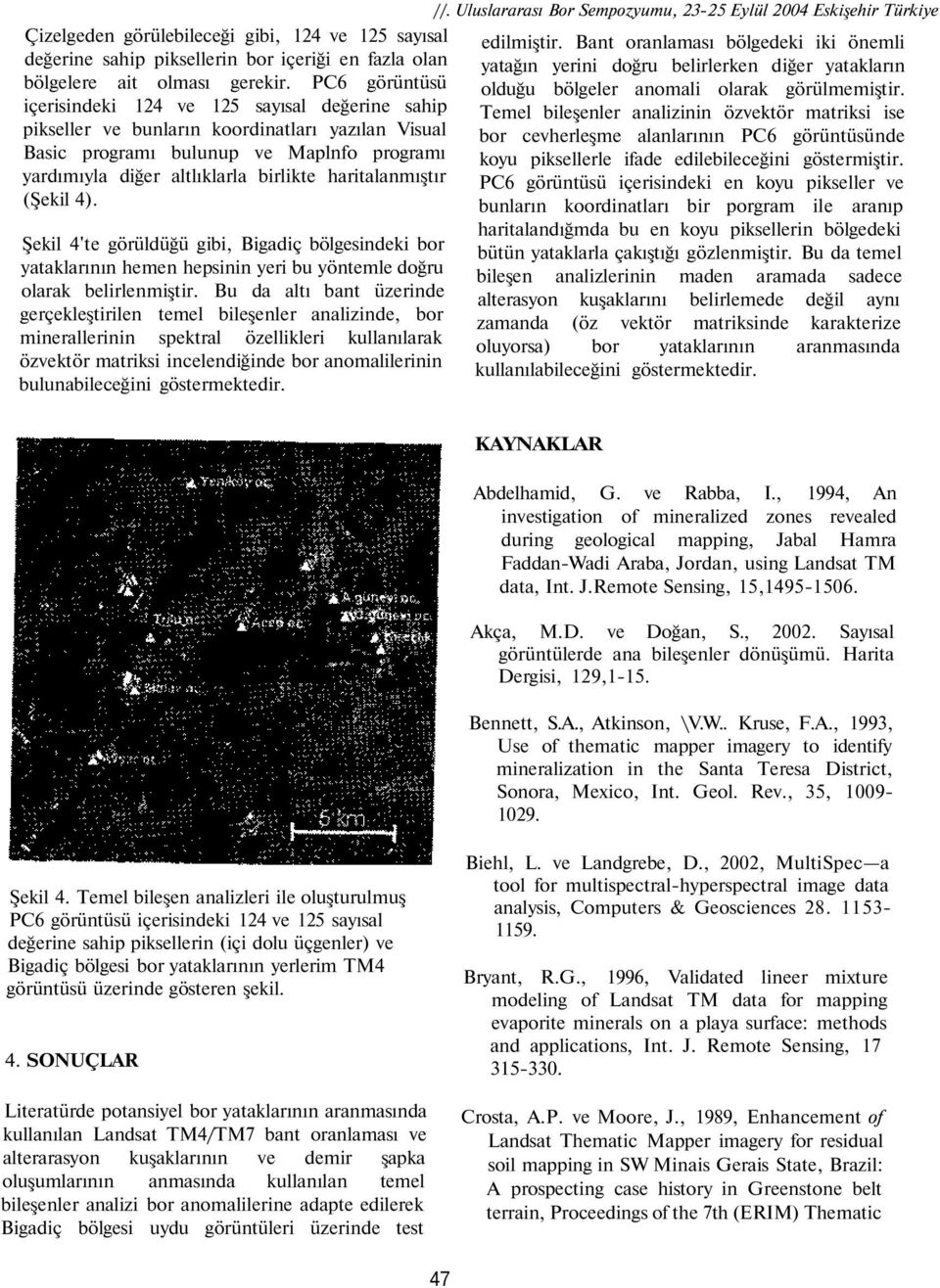 haritalanmıştır (Şekil 4). Şekil 4'te görüldüğü gibi, Bigadiç bölgesindeki bor yataklarının hemen hepsinin yeri bu yöntemle doğru olarak belirlenmiştir.