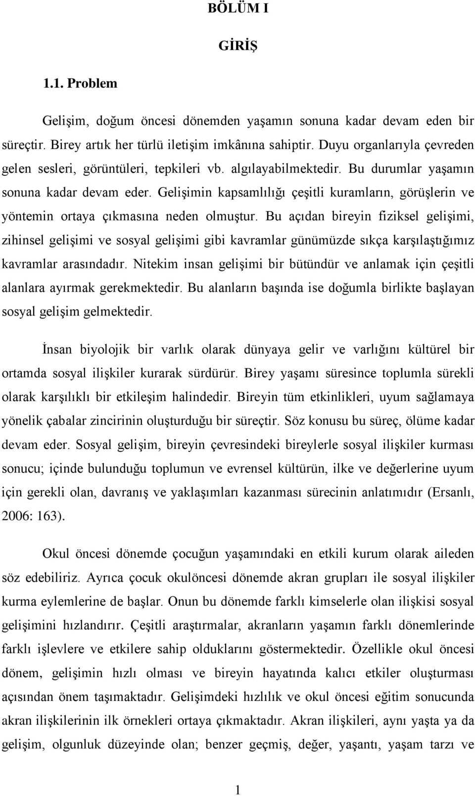 Gelişimin kapsamlılığı çeşitli kuramların, görüşlerin ve yöntemin ortaya çıkmasına neden olmuştur.