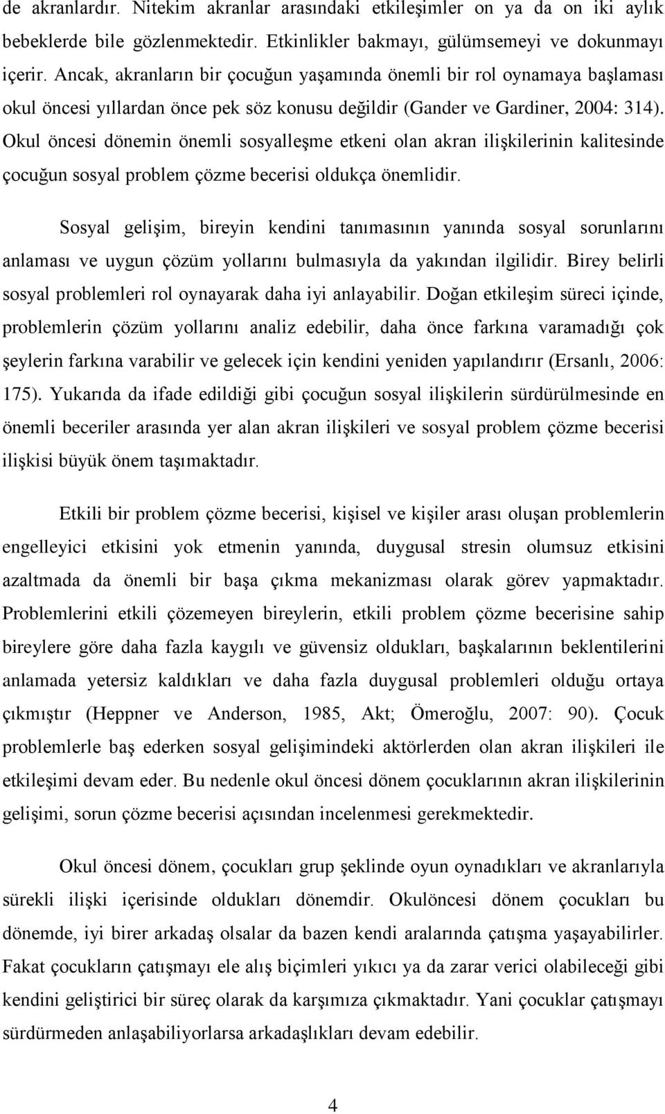 Okul öncesi dönemin önemli sosyalleşme etkeni olan akran ilişkilerinin kalitesinde çocuğun sosyal problem çözme becerisi oldukça önemlidir.