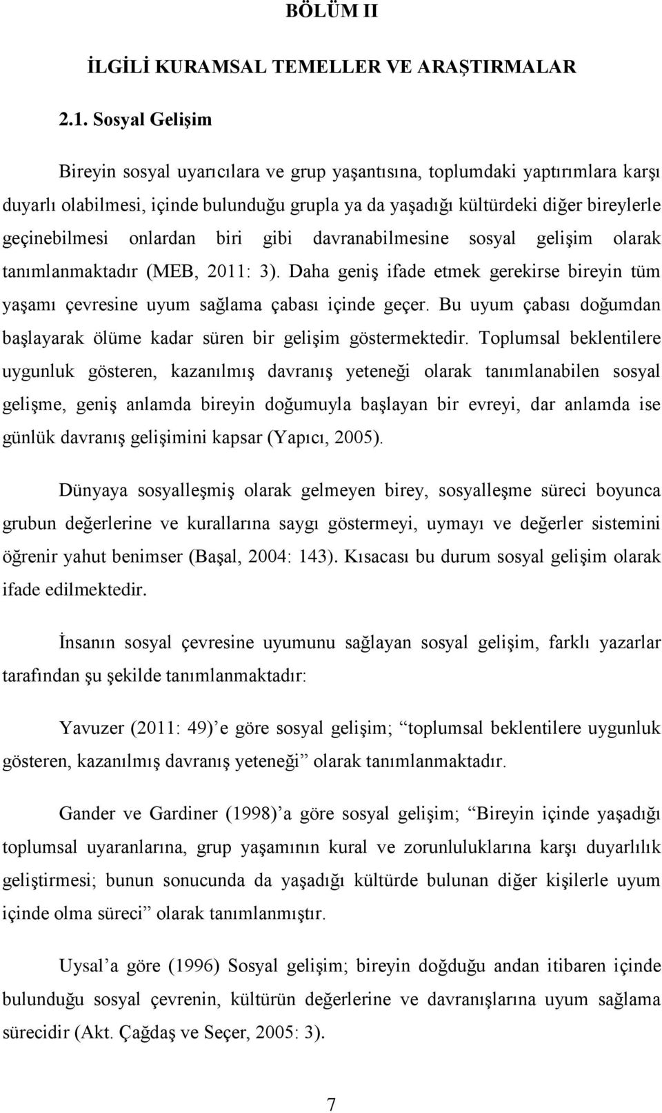 onlardan biri gibi davranabilmesine sosyal gelişim olarak tanımlanmaktadır (MEB, 2011: 3). Daha geniş ifade etmek gerekirse bireyin tüm yaşamı çevresine uyum sağlama çabası içinde geçer.