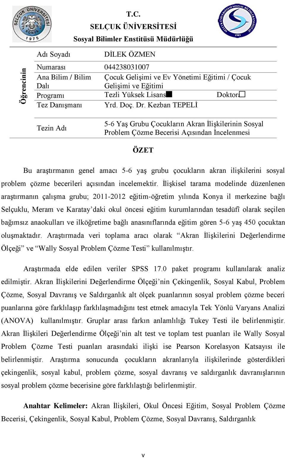 Kezban TEPELİ Tezin Adı 5-6 Yaş Grubu Çocukların Akran İlişkilerinin Sosyal Problem Çözme Becerisi Açısından İncelenmesi ÖZET Bu araştırmanın genel amacı 5-6 yaş grubu çocukların akran ilişkilerini