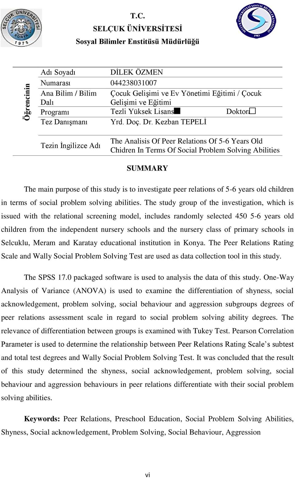 Kezban TEPELİ Tezin İngilizce Adı The Analisis Of Peer Relations Of 5-6 Years Old Chidren In Terms Of Social Problem Solving Abilities SUMMARY The main purpose of this study is to investigate peer