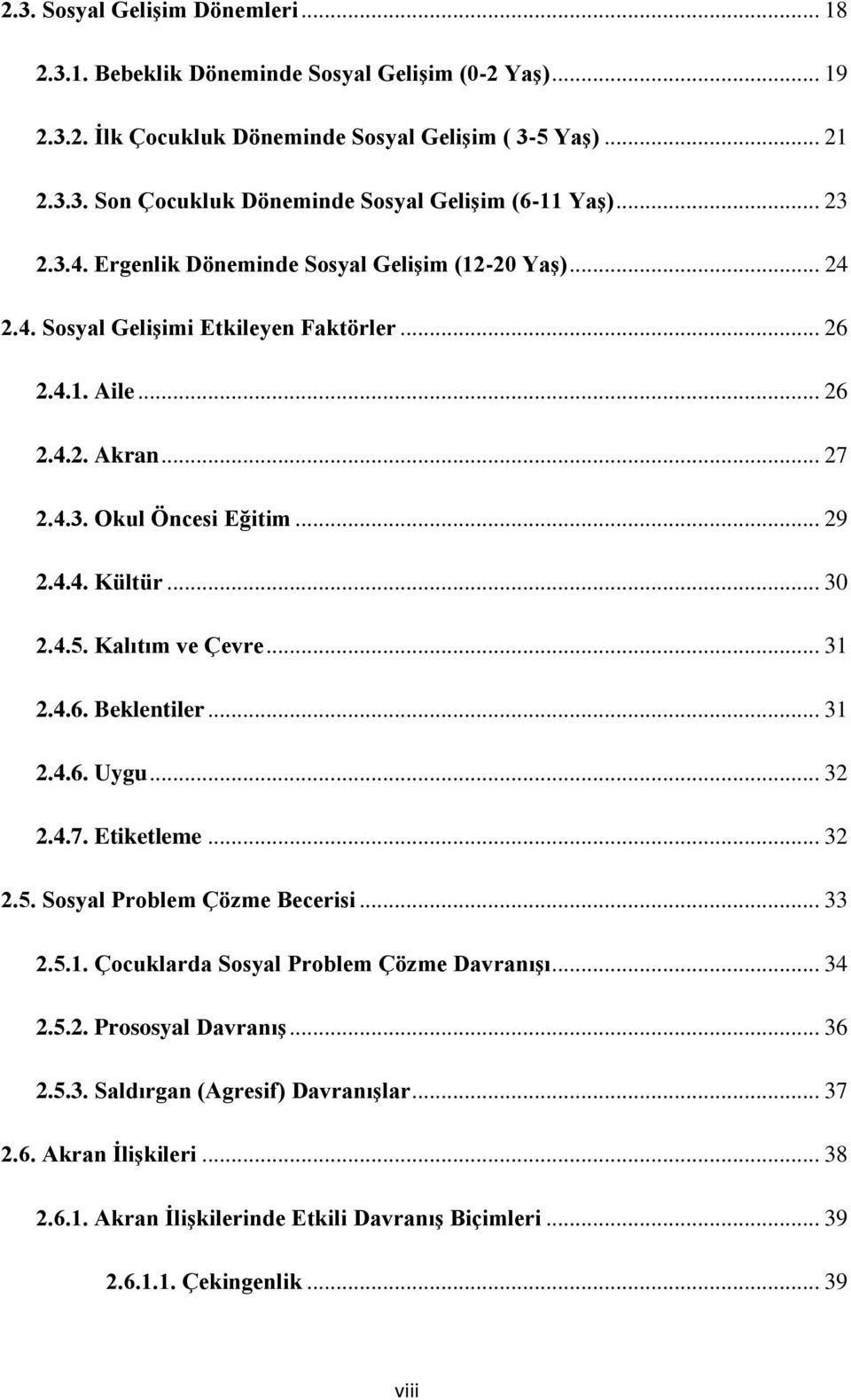 .. 30 2.4.5. Kalıtım ve Çevre... 31 2.4.6. Beklentiler... 31 2.4.6. Uygu... 32 2.4.7. Etiketleme... 32 2.5. Sosyal Problem Çözme Becerisi... 33 2.5.1. Çocuklarda Sosyal Problem Çözme Davranışı... 34 2.