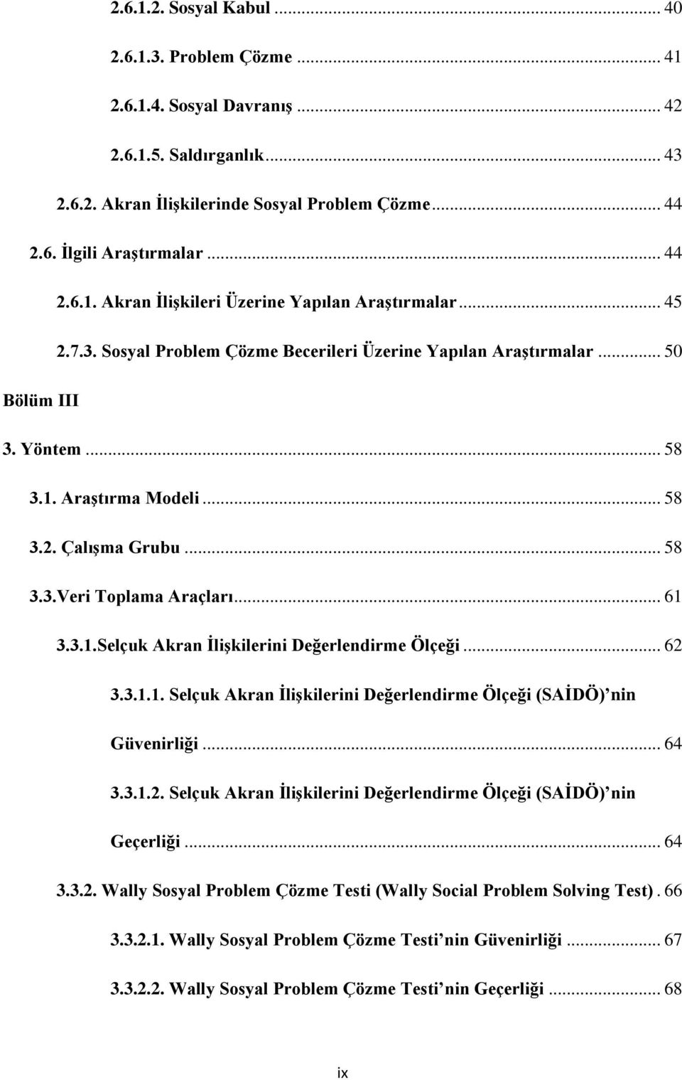 .. 58 3.3.Veri Toplama Araçları... 61 3.3.1.Selçuk Akran İlişkilerini Değerlendirme Ölçeği... 62 3.3.1.1. Selçuk Akran İlişkilerini Değerlendirme Ölçeği (SAİDÖ) nin Güvenirliği... 64 3.3.1.2. Selçuk Akran İlişkilerini Değerlendirme Ölçeği (SAİDÖ) nin Geçerliği.