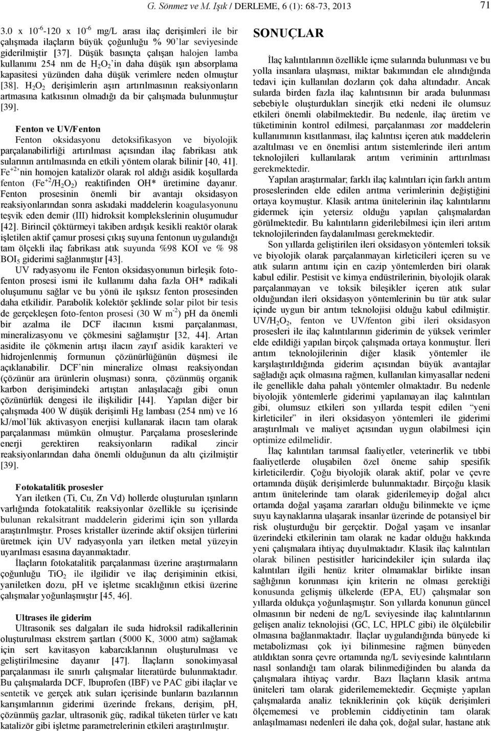 H 2 O 2 derişimlerin aşırı artırılmasının reaksiyonların artmasına katkısının olmadığı da bir çalışmada bulunmuştur [39].