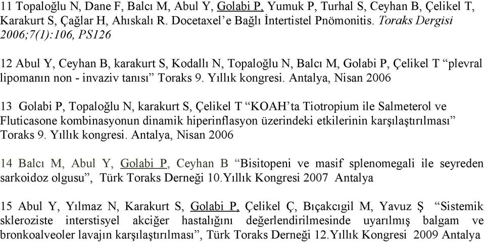 Antalya, Nisan 2006 13 Golabi P, Topaloğlu N, karakurt S, Çelikel T KOAH ta Tiotropium ile Salmeterol ve Fluticasone kombinasyonun dinamik hiperinflasyon üzerindeki etkilerinin karşılaştırılması