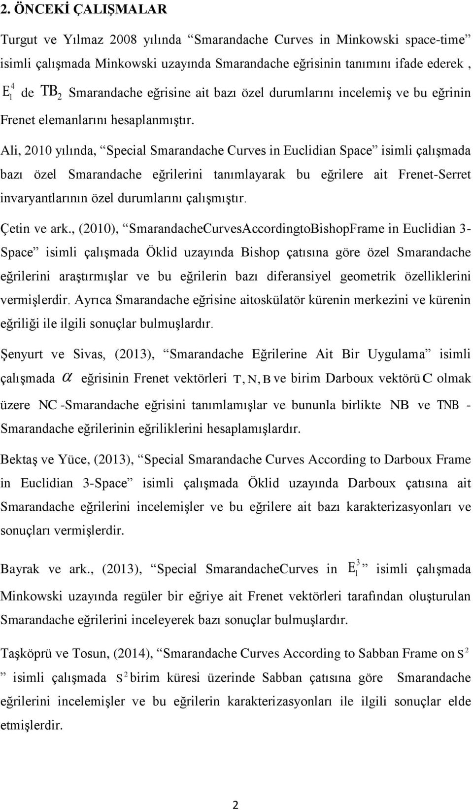 Ali 00 yılında Special Smarandache Curs in Euclidian Space isimli çalışmada bazı özel Smarandache eğrilerini tanımlayarak bu eğrilere ait Frenet-Serret invaryantlarının özel durumlarını çalışmıştır.