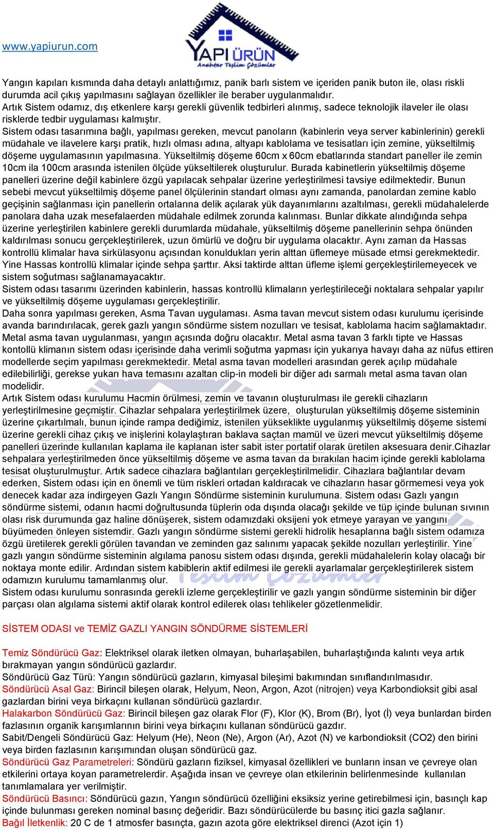 Sistem odası tasarımına bağlı, yapılması gereken, mevcut panoların (kabinlerin veya server kabinlerinin) gerekli müdahale ve ilavelere karşı pratik, hızlı olması adına, altyapı kablolama ve