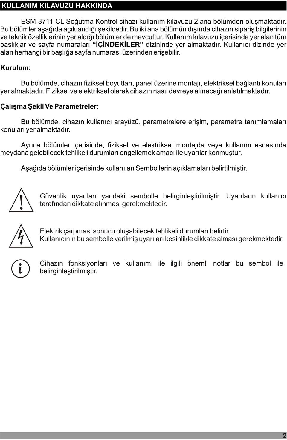 Kullaným kýlavuzu içerisinde yer alan tüm baþlýklar ve sayfa numaralarý ÝÇÝNDEKÝLER dizininde yer almaktadýr. Kullanýcý dizinde yer alan herhangi bir baþlýða sayfa numarasý üzerinden eriþebilir.