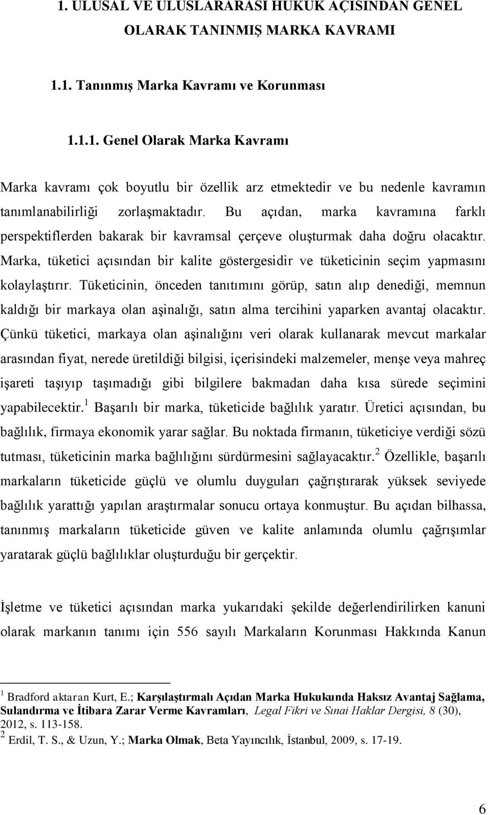 Marka, tüketici açısından bir kalite göstergesidir ve tüketicinin seçim yapmasını kolaylaştırır.