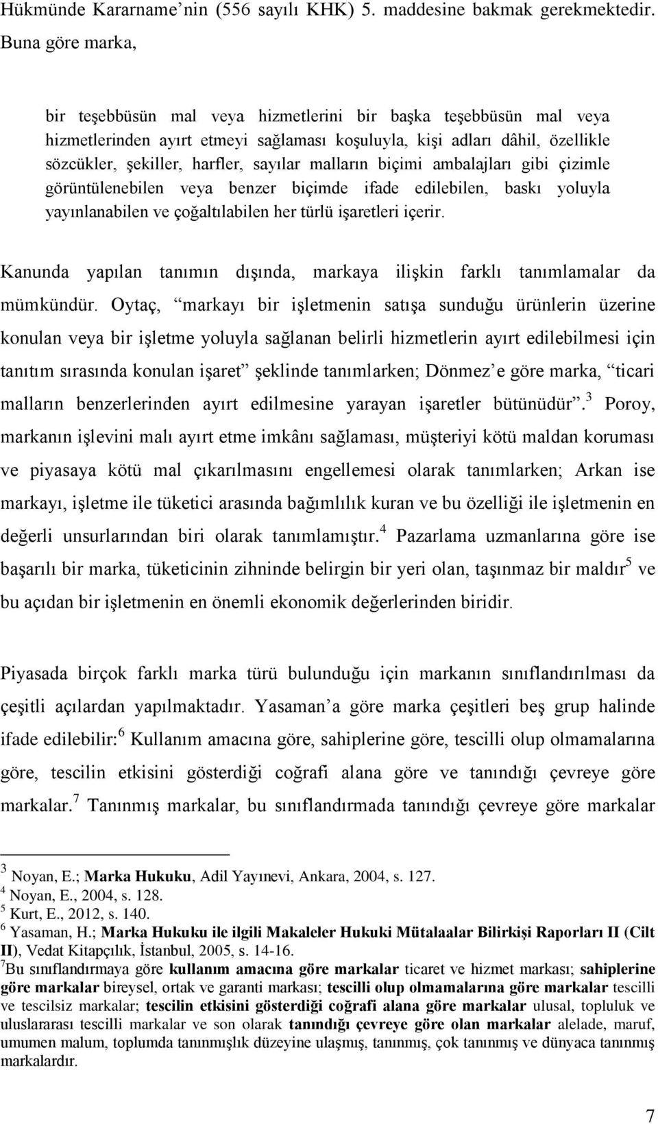 malların biçimi ambalajları gibi çizimle görüntülenebilen veya benzer biçimde ifade edilebilen, baskı yoluyla yayınlanabilen ve çoğaltılabilen her türlü işaretleri içerir.