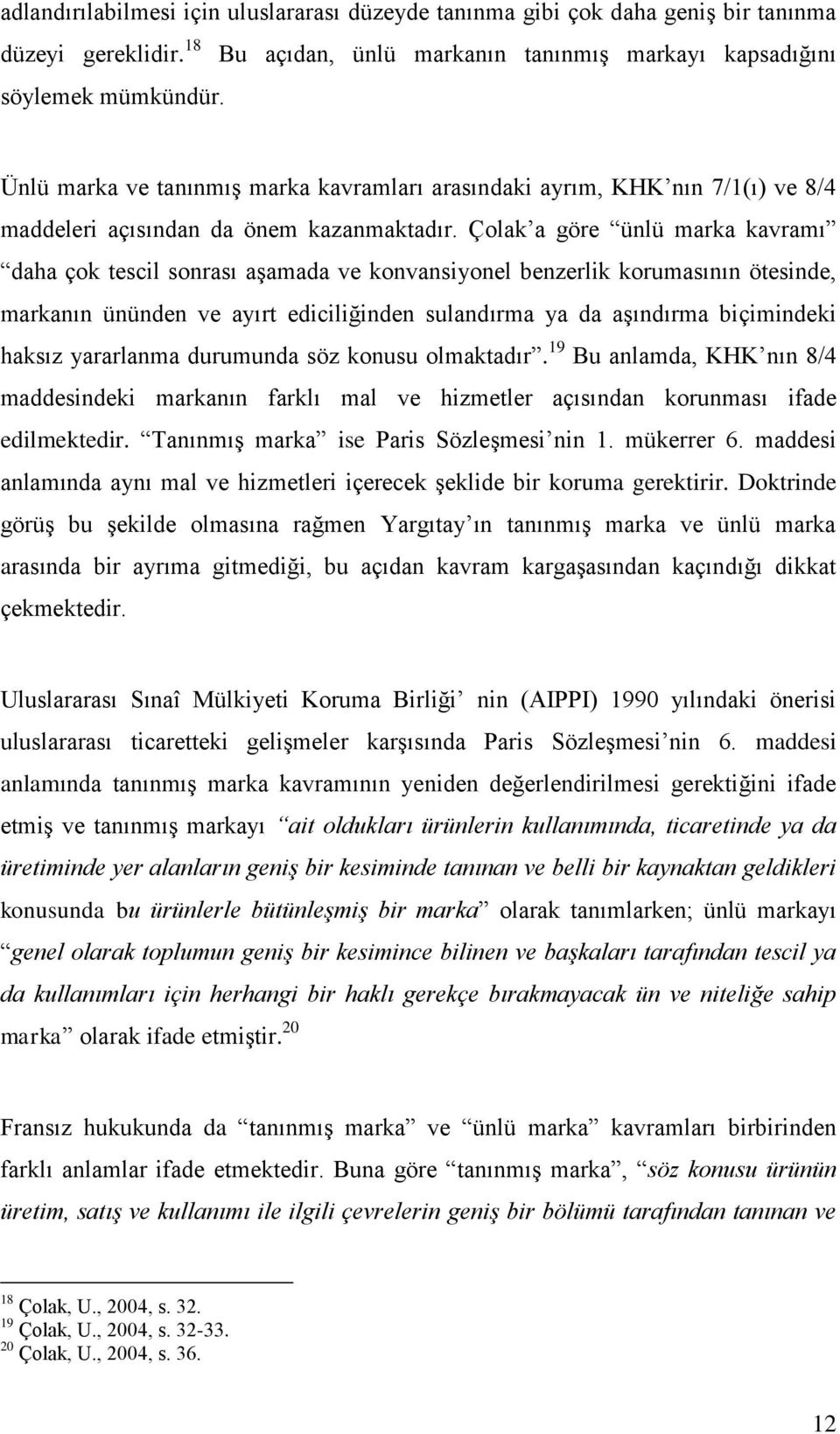 Çolak a göre ünlü marka kavramı daha çok tescil sonrası aşamada ve konvansiyonel benzerlik korumasının ötesinde, markanın ününden ve ayırt ediciliğinden sulandırma ya da aşındırma biçimindeki haksız