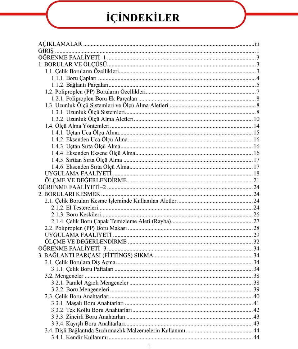 .. 10 1.4. Ölçü Alma Yöntemleri... 14 1.4.1. Uçtan Uca Ölçü Alma... 15 1.4.2. Eksenden Uca Ölçü Alma... 16 1.4.3. Uçtan Sırta Ölçü Alma... 16 1.4.4. Eksenden Eksene Ölçü Alma... 16 1.4.5. Sırttan Sırta Ölçü Alma.