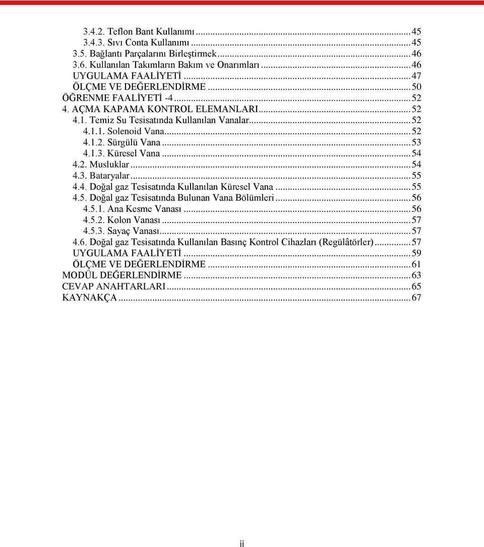 .. 53 4.1.3. Küresel Vana... 54 4.2. Musluklar... 54 4.3. Bataryalar... 55 4.4. Doğal gaz Tesisatında Kullanılan Küresel Vana... 55 4.5. Doğal gaz Tesisatında Bulunan Vana Bölümleri... 56 4.5.1. Ana Kesme Vanası.