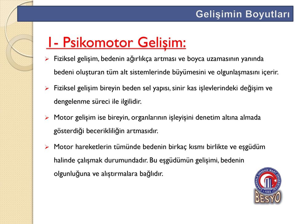 Fiziksel gelişim bireyin beden sel yapısı, sinir kas işlevlerindeki değişim ve dengelenme süreci ile ilgilidir.