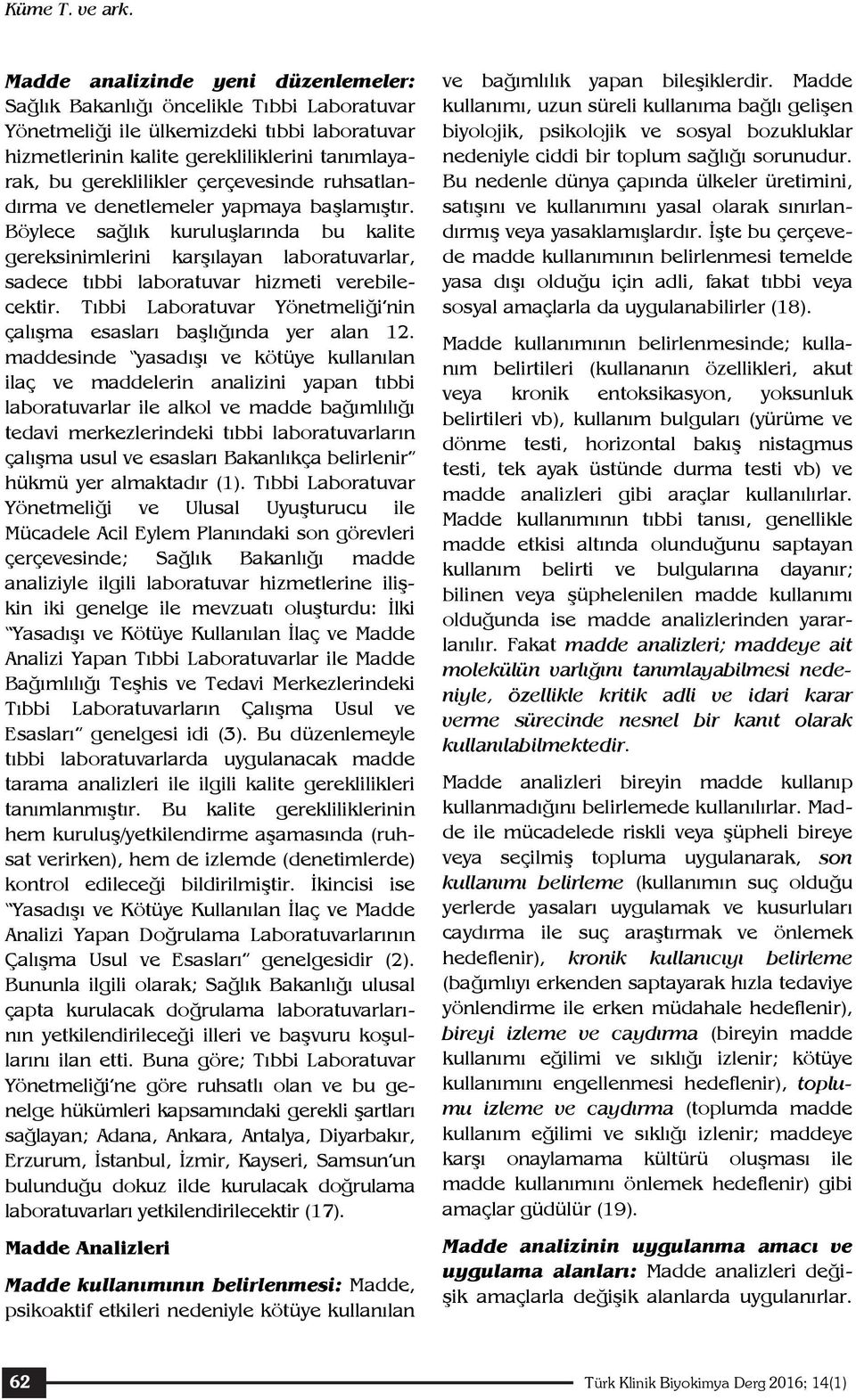 çerçevesinde ruhsatlandırma ve denetlemeler yapmaya başlamıştır. Böylece sağlık kuruluşlarında bu kalite gereksinimlerini karşılayan laboratuvarlar, sadece tıbbi laboratuvar hizmeti verebilecektir.