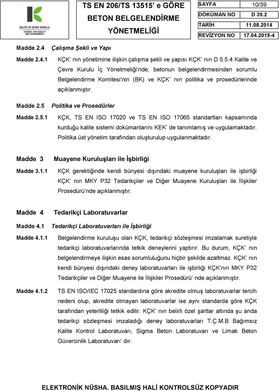 Politika ve Prosedürler KÇK, TS EN ISO 17020 ve TS EN ISO 17065 standartları kapsamında kurduğu kalite sistemi dokümanlarını KEK de tanımlamış ve uygulamaktadır.