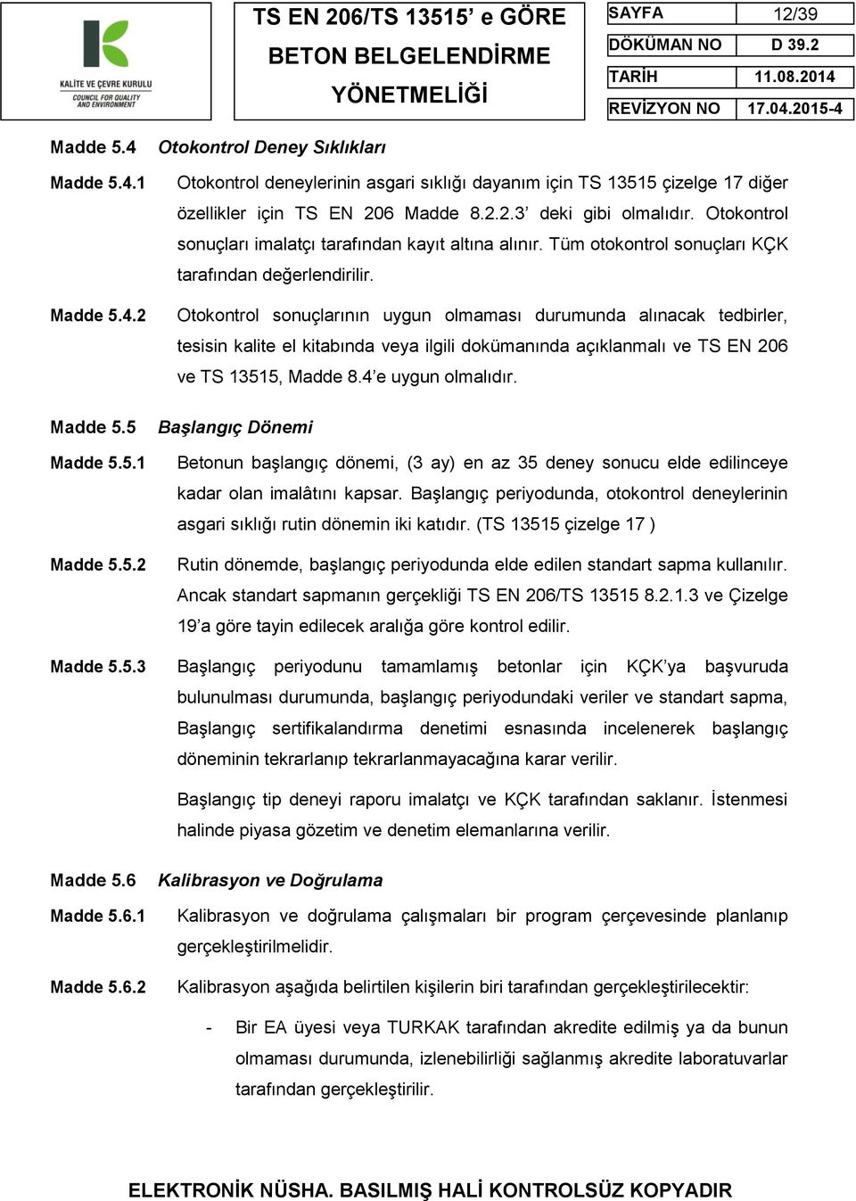 Otokontrol sonuçlarının uygun olmaması durumunda alınacak tedbirler, tesisin kalite el kitabında veya ilgili dokümanında açıklanmalı ve TS EN 206 ve TS 13515, Madde 8.4 e uygun olmalıdır.