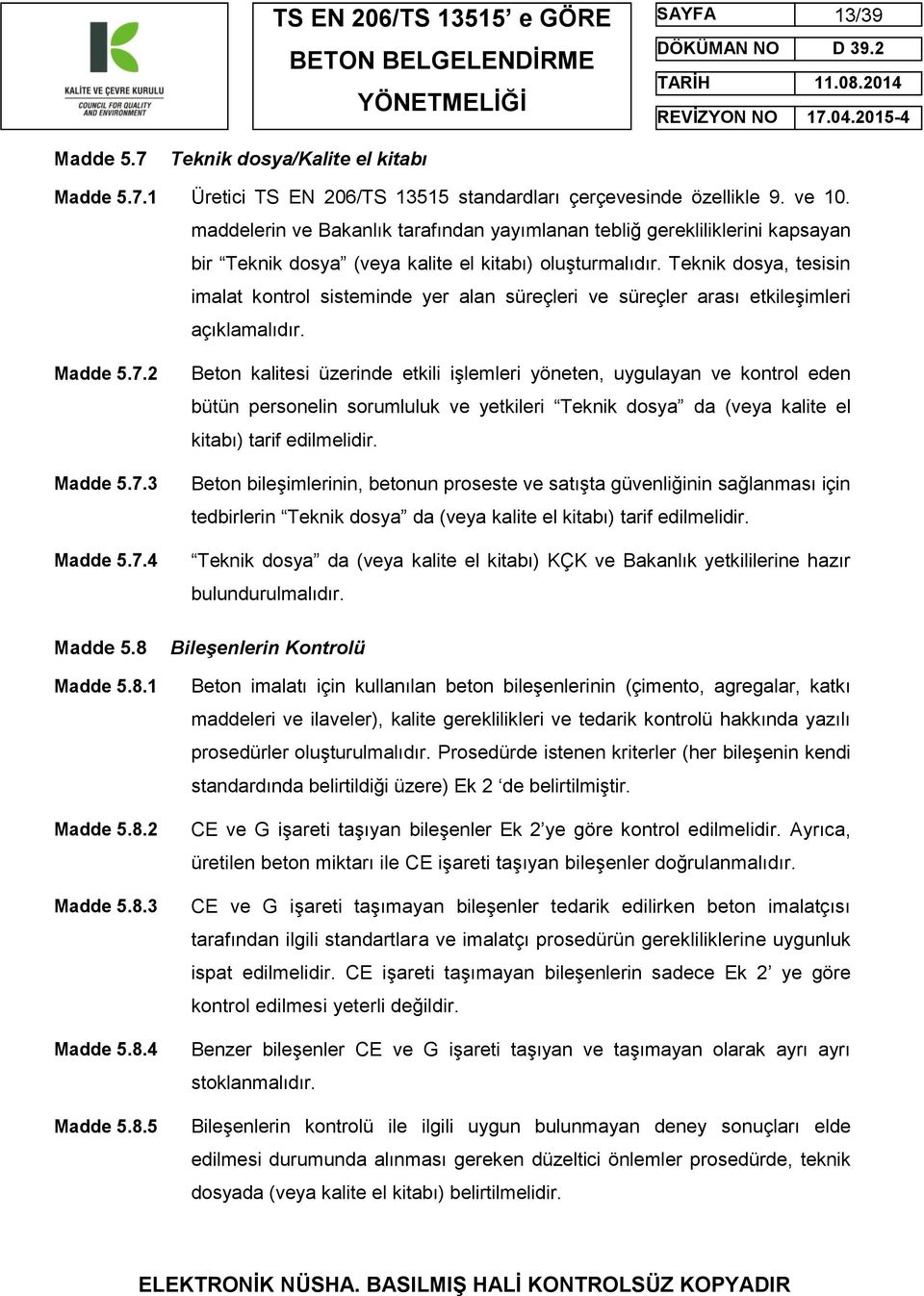 Teknik dosya, tesisin imalat kontrol sisteminde yer alan süreçleri ve süreçler arası etkileşimleri açıklamalıdır. Madde 5.7.2 Madde 5.7.3 Madde 5.7.4 Madde 5.8 