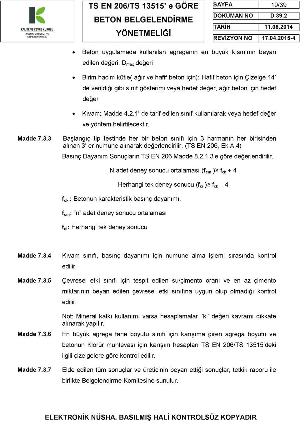 3 Başlangıç tip testinde her bir beton sınıfı için 3 harmanın her birisinden alınan 3 er numune alınarak değerlendirilir. (TS EN 206, Ek A.4) Basınç Dayanım Sonuçların TS EN 206 Madde 8.2.1.