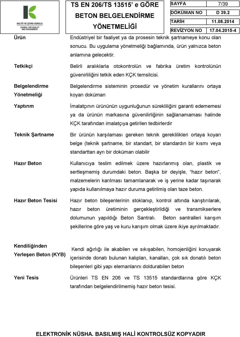 Belgelendirme Yönetmeliği Yaptırım Belgelendirme sisteminin prosedür ve yönetim kurallarını ortaya koyan doküman İmalatçının ürününün uygunluğunun sürekliliğini garanti edememesi ya da ürünün