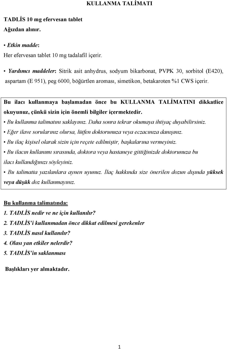 Bu ilacı kullanmaya başlamadan önce bu KULLANMA TALİMATINI dikkatlice okuyunuz, çünkü sizin için önemli bilgiler içermektedir. Bu kullanma talimatını saklayınız.