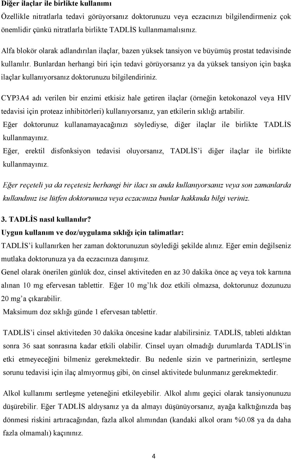 Bunlardan herhangi biri için tedavi görüyorsanız ya da yüksek tansiyon için başka ilaçlar kullanıyorsanız doktorunuzu bilgilendiriniz.