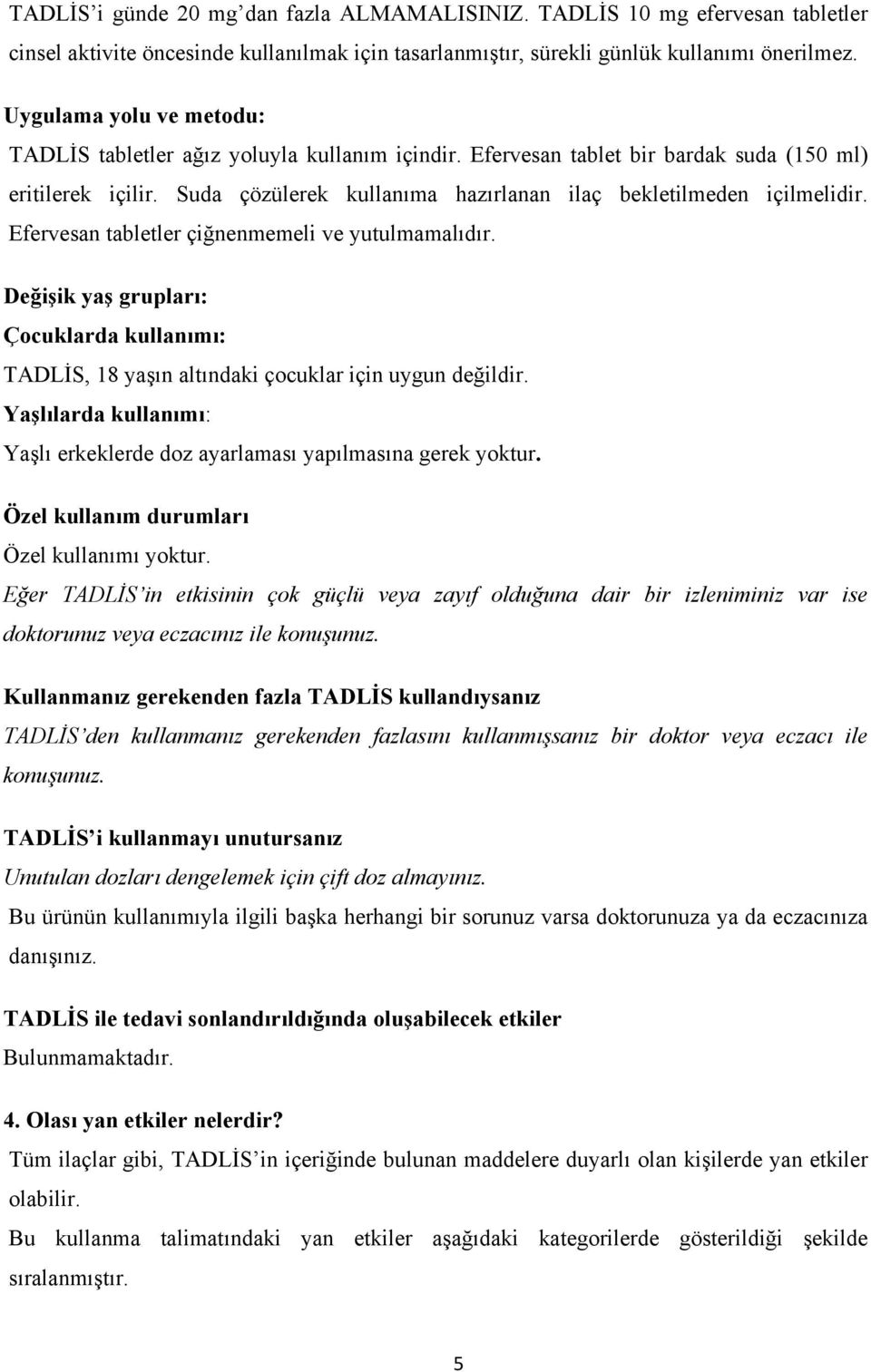 Suda çözülerek kullanıma hazırlanan ilaç bekletilmeden içilmelidir. Efervesan tabletler çiğnenmemeli ve yutulmamalıdır.