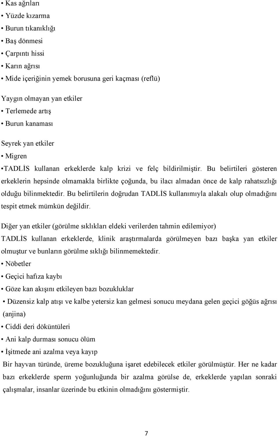 Bu belirtileri gösteren erkeklerin hepsinde olmamakla birlikte çoğunda, bu ilacı almadan önce de kalp rahatsızlığı olduğu bilinmektedir.