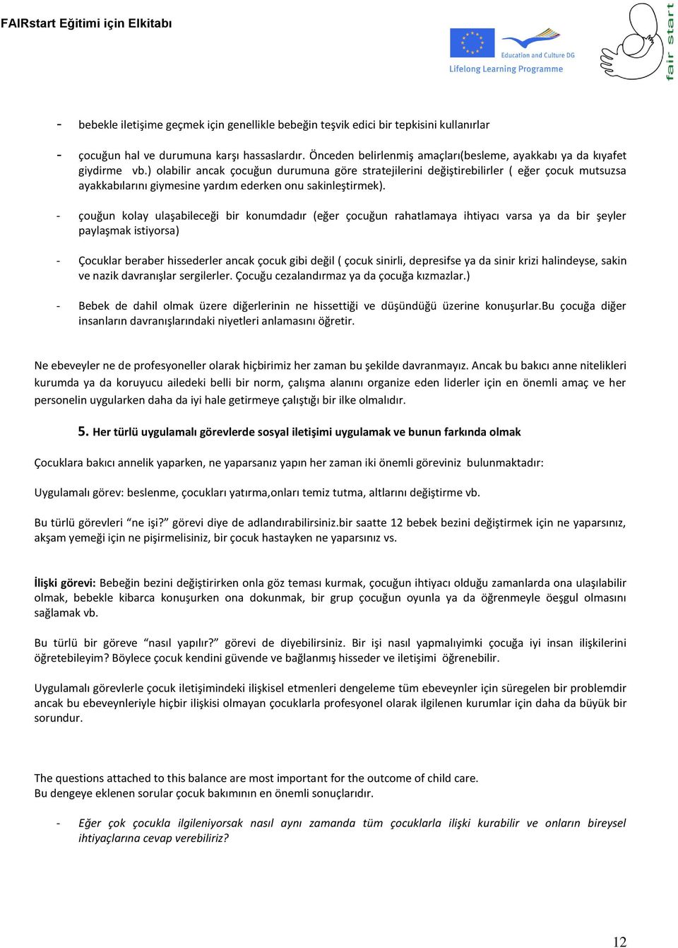 ) olabilir ancak çocuğun durumuna göre stratejilerini değiştirebilirler ( eğer çocuk mutsuzsa ayakkabılarını giymesine yardım ederken onu sakinleştirmek).